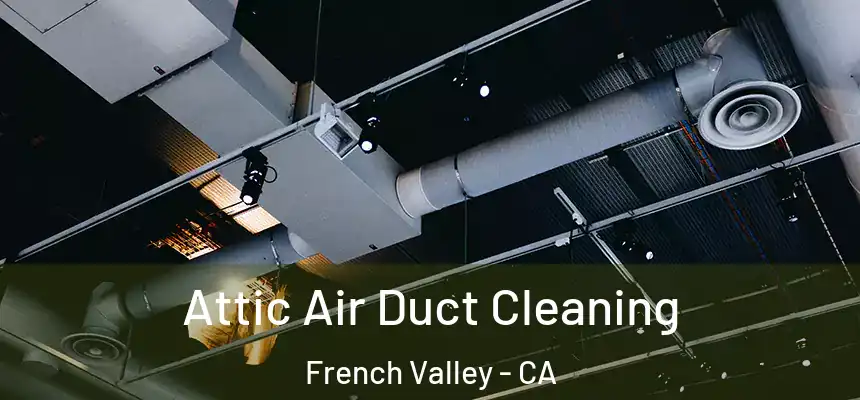  Attic Air Duct Cleaning French Valley - CA