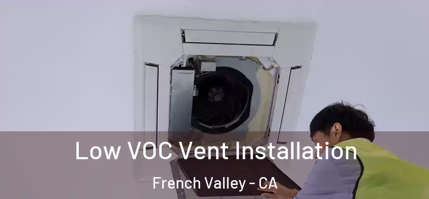  Low VOC Vent Installation French Valley - CA